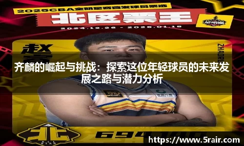 齐麟的崛起与挑战：探索这位年轻球员的未来发展之路与潜力分析